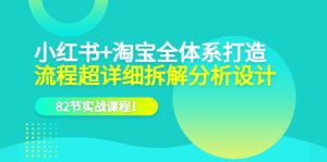 小红书+淘宝·全体系打造，流程超详细拆解分析设计，82节实战课程-逍遥游