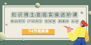 2023年知识-博主变现实操进阶课:商业策划 产品策划 短视频 直播间 私域-逍遥游
