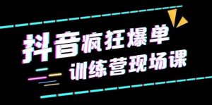 抖音短视频疯狂-爆单训练营现场课(新)直播带货+实战案例-逍遥游