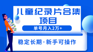 2023儿童纪录片合集项目，单个账号轻松月入2w+-逍遥游