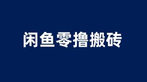 闲鱼零撸无脑搬砖，一天200＋无压力，当天操作收益即可上百-逍遥游