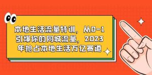 本地生活流量特训，从0-1引爆你的同城流量，2023年抢占本地生活万亿赛道-逍遥游
