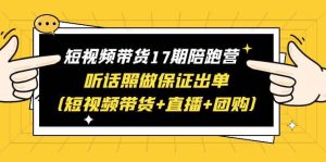短视频带货17期陪跑营 听话照做保证出单(短视频带货+直播+团购)-逍遥游