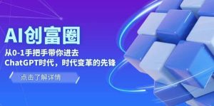 AI·创富圈,从0-1手把手带你进去ChatGPT时代,时代变革的先锋-逍遥游
