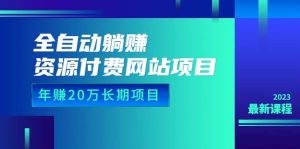 全自动躺赚资源付费网站项目:年赚20万长期项目(详细教程+源码)23年更新-逍遥游