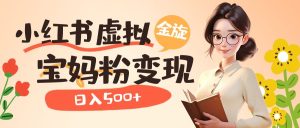 小红书虚拟资源变现升级玩法，宝妈粉多种变现方式，日入500+-逍遥游
