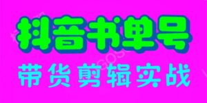 抖音书单号带货剪辑实战:手把手带你 起号 涨粉 剪辑 卖货 变现(46节)-逍遥游