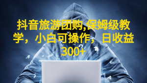 抖音旅游团购项目，保姆级教学，小白可操作，日收益300+（教程+素材）-逍遥游