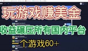 国外玩游戏赚美金平台，一个游戏60+，收益碾压国内所有平台-逍遥游