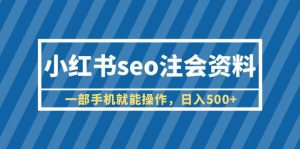 小红书seo注会资料,一部手机就能操作,日入500+(教程+资料)-逍遥游