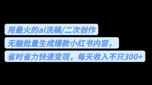 用最火的ai洗稿，无脑批量生成爆款小红书内容，省时省力，每天收入不只300+-逍遥游