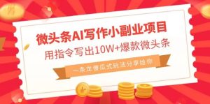 微头条AI写作小副业项目,用指令写出10W+爆款微头条,一条龙傻瓜式玩法-逍遥游