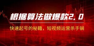 某收费课程《根据-算法做爆款 2.0》快速起号的秘籍,短视频运营杀手锏-逍遥游