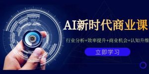 AI新时代商业课:行业分析+效率提升+商业机会+认知升维(40节课+附件)-逍遥游