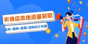 实体店本地流量获取(账号+视频+直播+团购设计实操)引流获客+同城流量曝光-逍遥游