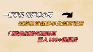一部手机 每天半小时 无脑撸自媒体平台流量收益 门槛最低 日入100+-逍遥游
