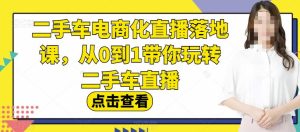 二手车电商化直播落地课，从0到1带你玩转二手车直播-逍遥游
