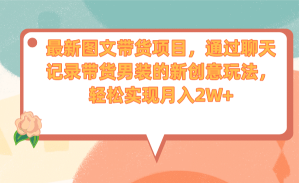 最新图文带货项目，通过聊天记录带货男装的新创意玩法，轻松实现月入2W+-逍遥游