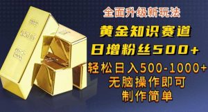 黄金知识赛道，一条作品涨粉500+，私域高利润单品转化，一部手机轻松实现日入500【揭秘】-逍遥游