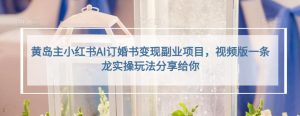 小红书AI订婚书变现副业项目，视频版一条龙实操玩法分享给你-逍遥游