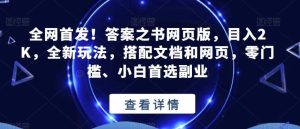 全网首发！答案之书网页版，目入2K，全新玩法，搭配文档和网页，零门槛、小白首选副业【揭秘】-逍遥游