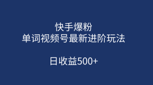 快手爆粉，单词视频号最新进阶玩法，日收益500+（教程+素材）-逍遥游
