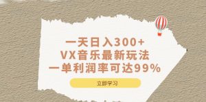一天日入300+,VX音乐最新玩法，一单利润率可达99%-逍遥游