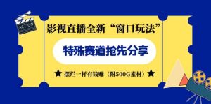 影视直播全新“窗口玩法”特殊赛道抢先分享！摆烂一样有钱赚（附500G素材）-逍遥游
