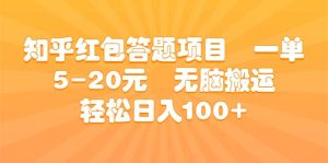 知乎红包答题项目 一单5-20元 无脑搬运 轻松日入100+-逍遥游