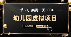 一单卖50,实测一天500-适合小白的幼儿园虚拟项目(附带最全资料280G)-逍遥游