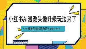 小红书最新AI漫改头像项目，精准引流宝妈粉，月入1w+-逍遥游