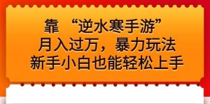 靠 “逆水寒手游”月入过万，暴力玩法，新手小白也能轻松上手-逍遥游