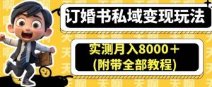 订婚书私域变现玩法，实测月入8000＋(附带全部教程)【揭秘】-逍遥游