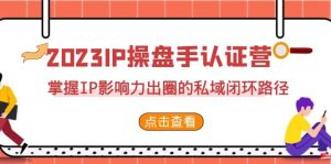 2023·IP操盘手·认证营·第2期,掌握IP影响力出圈的私域闭环路径(35节)-逍遥游