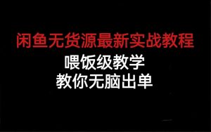 闲鱼无货源最新实战教程，喂饭级教学，教你无脑出单-逍遥游