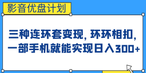 影音优盘计划，三种连环套变现，环环相扣，一部手机就能实现日入300+-逍遥游