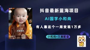抖音最新蓝海项目，AI国学小和尚，有人靠这个一周变现1万多-逍遥游