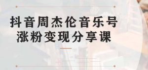 副业拆解:抖音杰伦音乐号涨粉变现项目 视频版一条龙实操玩法(教程+素材)-逍遥游