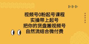 视频号0粉起号课程 实操带上起号 把你的货盘搬视频号 自然流结合微付费-逍遥游