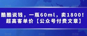 酷酷说钱，一瓶60ml，卖1800！|超高客单价-逍遥游
