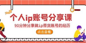 2023个人ip账号分享课，90分钟分享做ip带货账号的经历-逍遥游