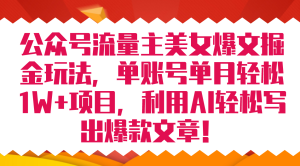 公众号流量主美女爆文掘金玩法 单账号单月轻松8000+利用AI轻松写出爆款文章-逍遥游