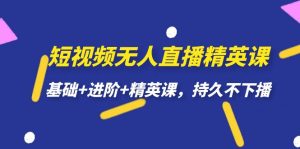 短视频无人直播-精英课，基础+进阶+精英课，持久不下播-逍遥游