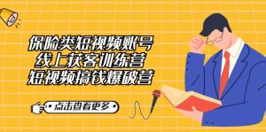 保险类短视频账号线上获客训练营，短视频搞钱爆破营-逍遥游