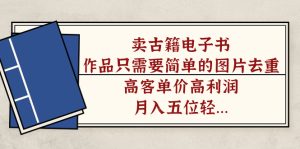 卖古籍电子书，作品只需要简单的图片去重，高客单价高利润，月入五位轻轻松松-逍遥游