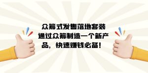 众筹式·发售落地套装：通过众筹制造一个新产品，快速赚钱必备！-逍遥游