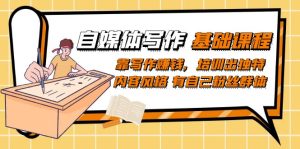 自媒体写作-基础课程：靠写作赚钱，培训出独特内容风格 有自己粉丝群体-逍遥游