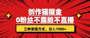 创作猫掘金，0粉丝不直播不露脸，三种变现方式 日入1000+轻松上手(附资料)-逍遥游