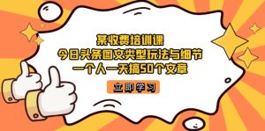 某收费培训课：今日头条账号图文玩法与细节，一个人一天搞50个文章-逍遥游