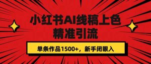小红书AI线稿上色，精准引流，单条作品变现1500+，新手闭眼入-逍遥游
